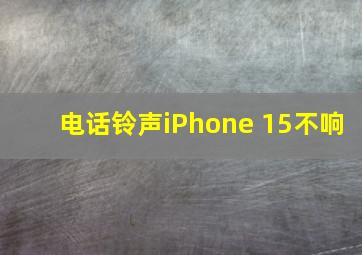 电话铃声iPhone 15不响